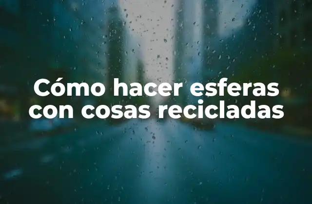Cómo Hacer Esferas con Cosas Recicladas