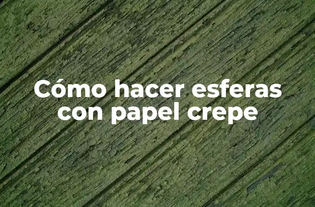 Cómo Hacer Esferas con Papel Crepe 2 Cómo hacer esferas con papel crepe: Concepto y aplicación