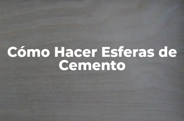 Cómo Hacer Esferas de Cemento 2 Cómo Hacer Esferas de Cemento