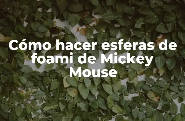Cómo Hacer Esferas de Foami de Mickey Mouse
