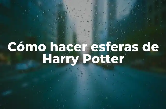 Cómo Hacer Esferas de Harry Potter