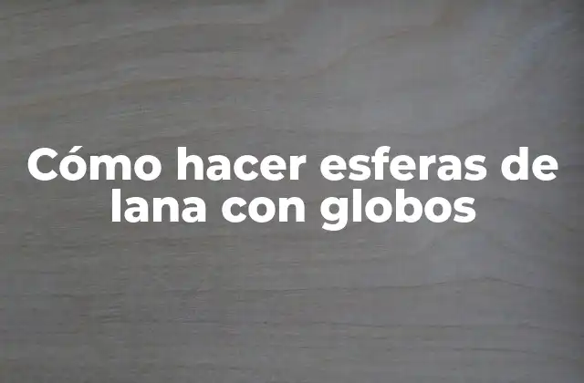 Cómo Hacer Esferas de Lana con Globos
