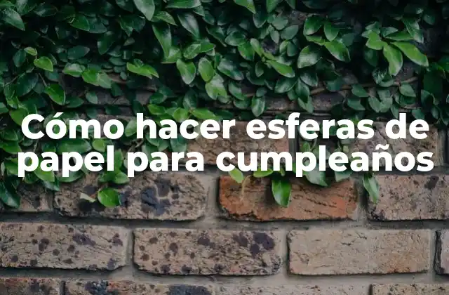 Cómo Hacer Esferas de Papel para Cumpleaños