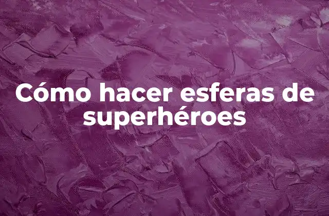 ¿Qué son las esferas de superhéroes?