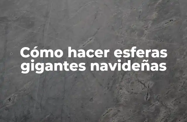 Cómo Hacer Esferas Gigantes Navideñas