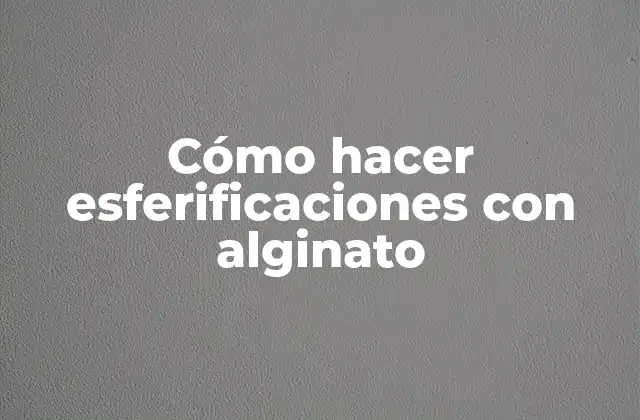 Cómo Hacer Esferificaciones con Alginato
