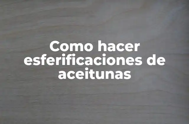 Como Hacer Esferificaciones de Aceitunas