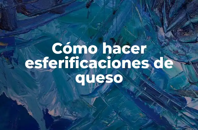 Cómo Hacer Esferificaciones de Queso