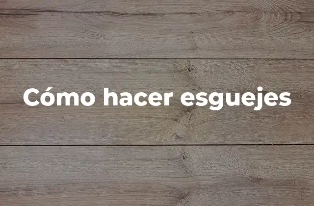 Cómo Hacer Esguejes