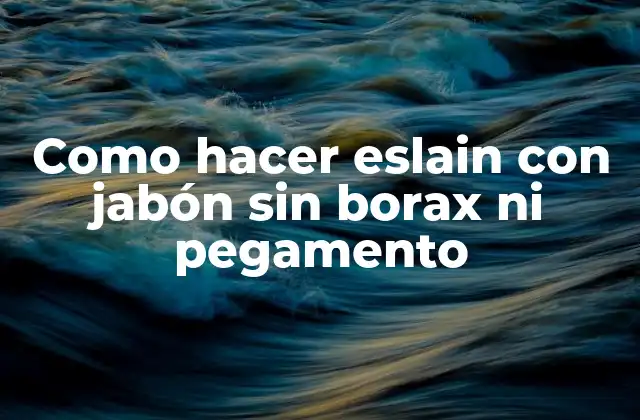 Como Hacer Eslain con Jabón sin Borax ni Pegamento 2 ¿Qué es eslain y para qué sirve?