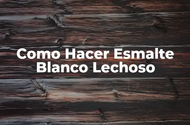 Como Hacer Esmalte Blanco Lechoso