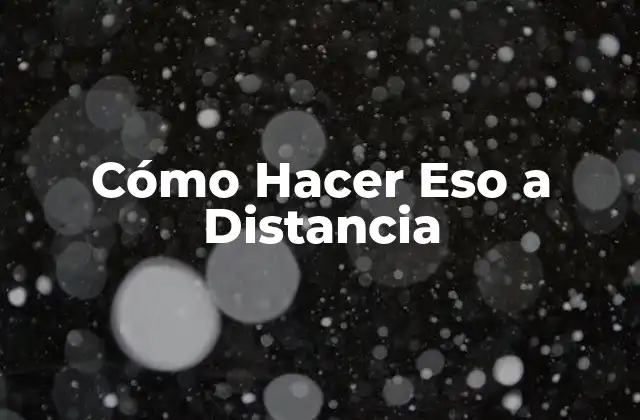 Cómo Hacer Eso a Distancia