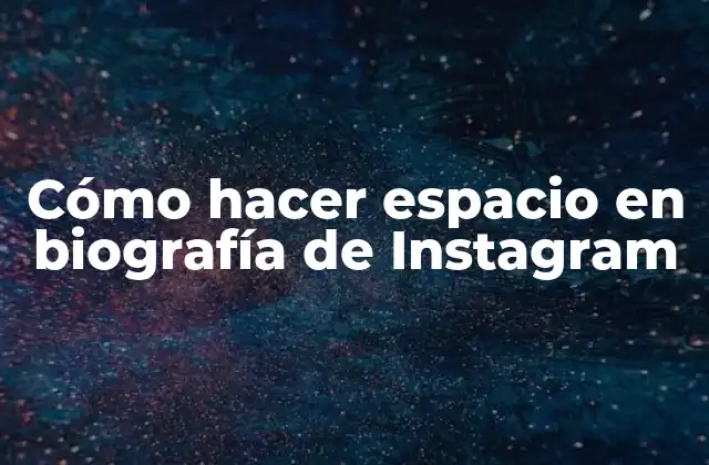 Cómo Hacer Espacio en Biografía de Instagram