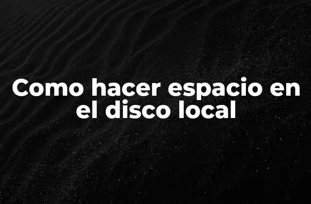 Como Hacer Espacio en el Disco Local