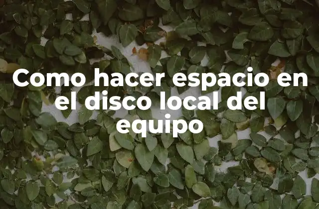 Como Hacer Espacio en el Disco Local Del Equipo