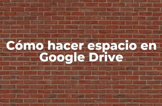 Cómo Hacer Espacio en Google Drive