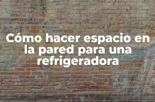 Cómo Hacer Espacio en la Pared para una Refrigeradora