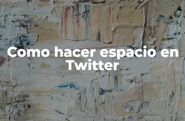 Como Hacer Espacio en Twitter