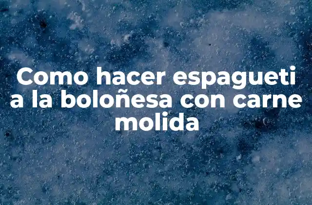 Como Hacer Espagueti a la Boloñesa con Carne Molida