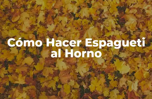 Cómo Hacer Espagueti Al Horno
