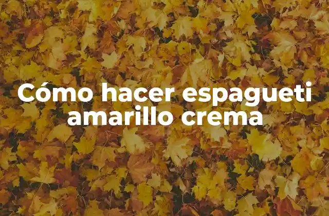 Cómo Hacer Espagueti Amarillo Crema