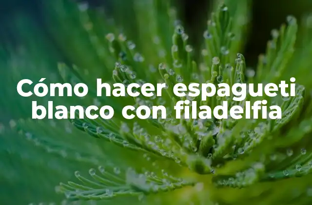 Cómo Hacer Espagueti Blanco con Filadelfia