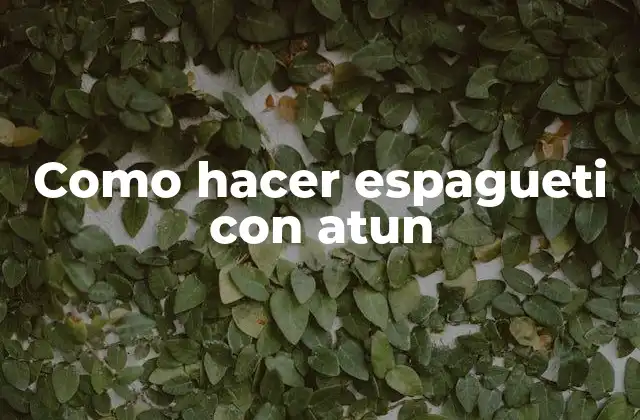 Como Hacer Espagueti con Atun