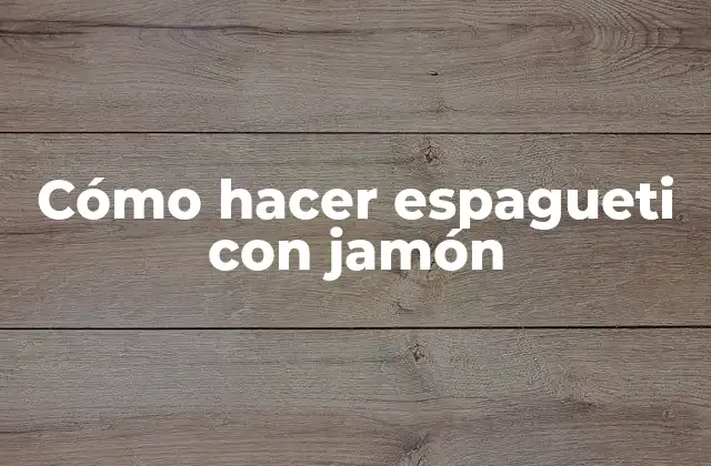 Cómo Hacer Espagueti con Jamón