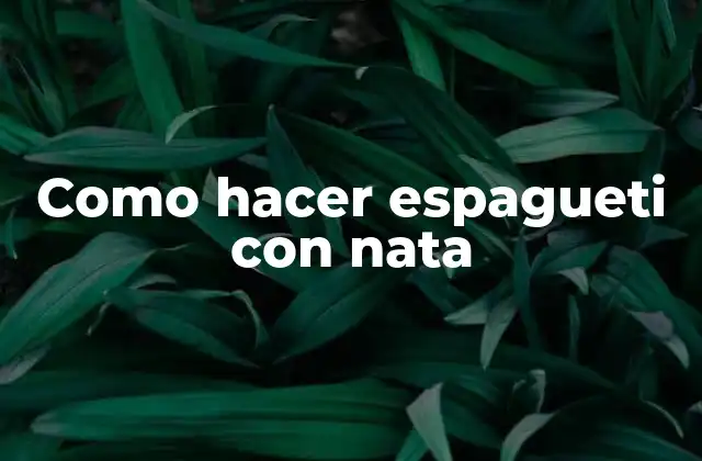 ¿Qué es espagueti con nata?