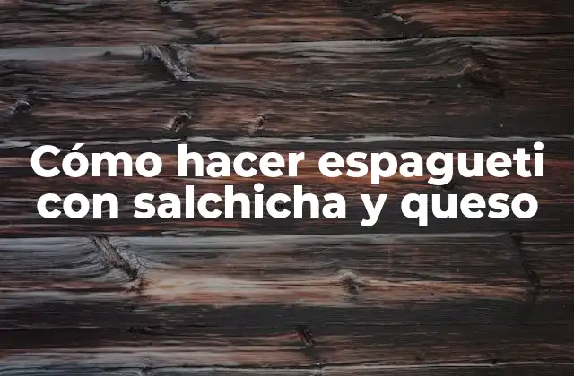 Cómo Hacer Espagueti con Salchicha y Queso