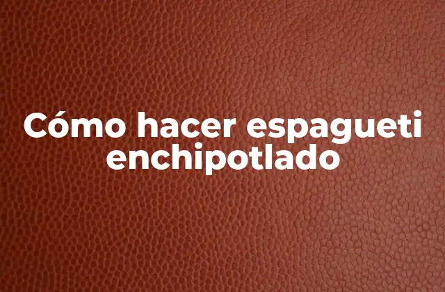 Cómo Hacer Espagueti Enchipotlado