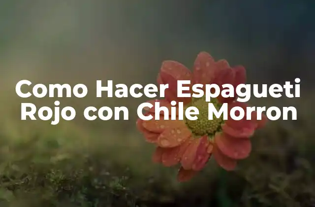 Como Hacer Espagueti Rojo con Chile Morron