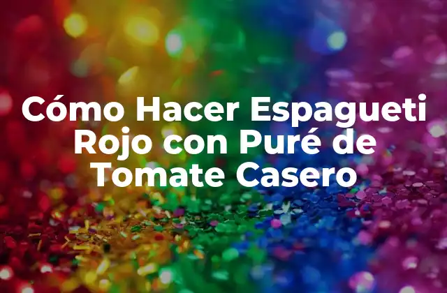 Cómo Hacer Espagueti Rojo con Puré de Tomate Casero