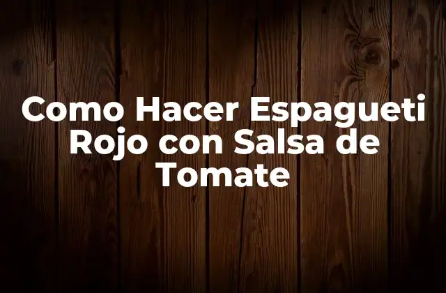Como Hacer Espagueti Rojo con Salsa de Tomate