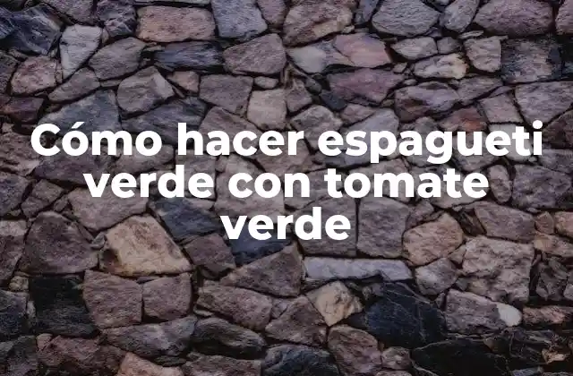 Cómo Hacer Espagueti Verde con Tomate Verde 2 ¿Qué es el espagueti verde con tomate verde?