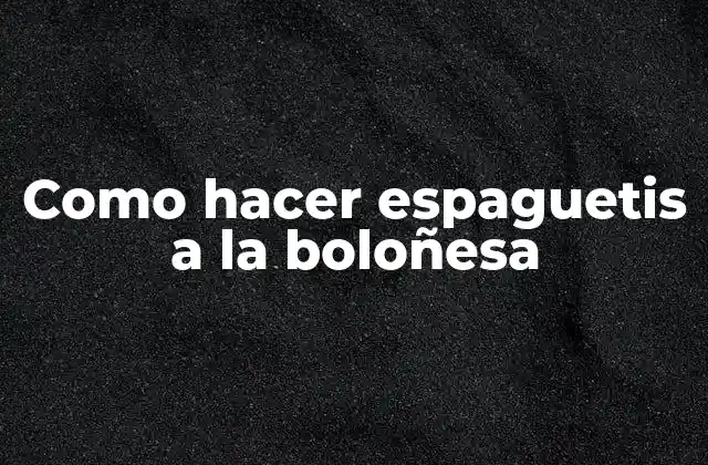 Como Hacer Espaguetis a la Boloñesa