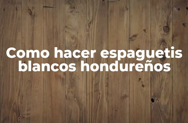 Como Hacer Espaguetis Blancos Hondureños