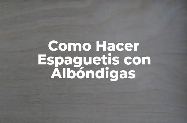 Como Hacer Espaguetis con Albóndigas 2 ¿Qué son los Espaguetis con Albóndigas y para Qué Sirven?