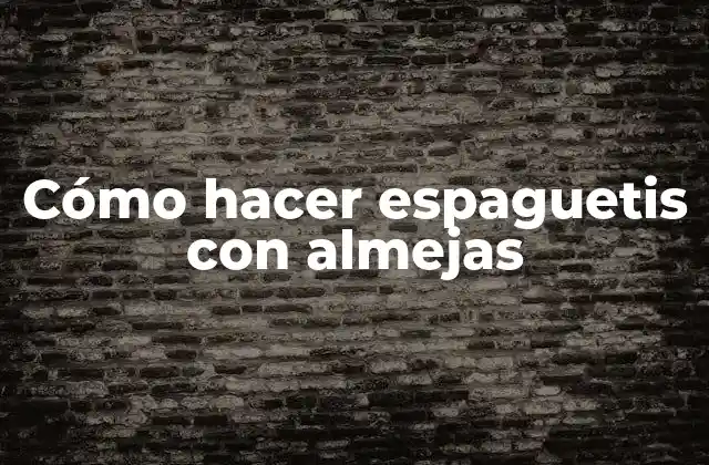 Cómo Hacer Espaguetis con Almejas