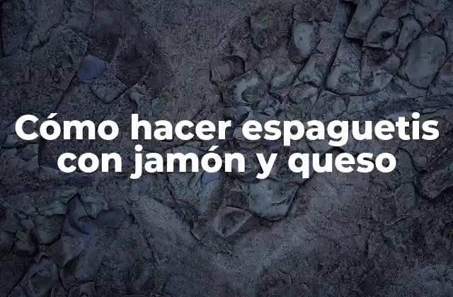Cómo Hacer Espaguetis con Jamón y Queso