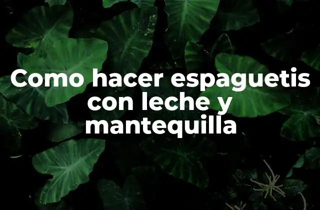 Como Hacer Espaguetis con Leche y Mantequilla