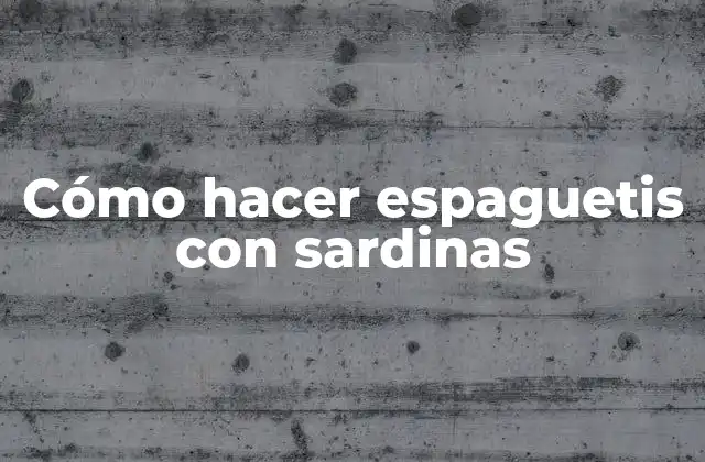 Cómo Hacer Espaguetis con Sardinas
