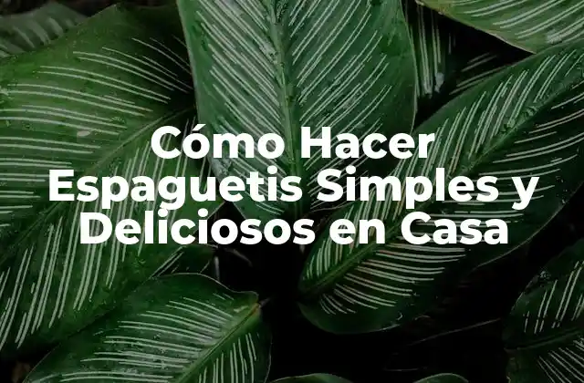 Cómo Hacer Espaguetis Simples y Deliciosos en Casa