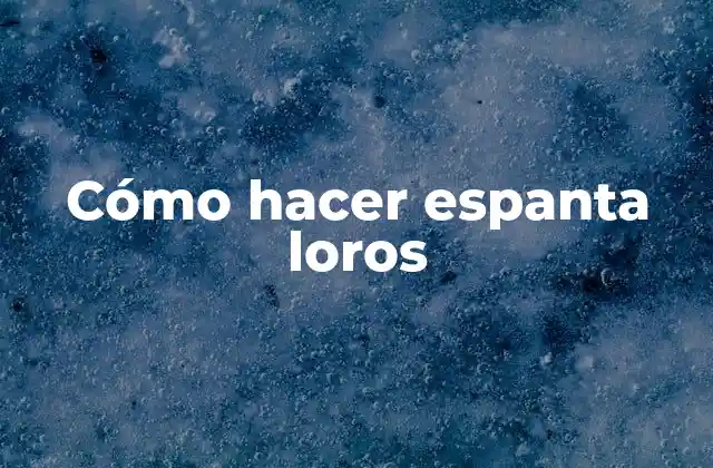 Cómo Hacer Espanta Loros