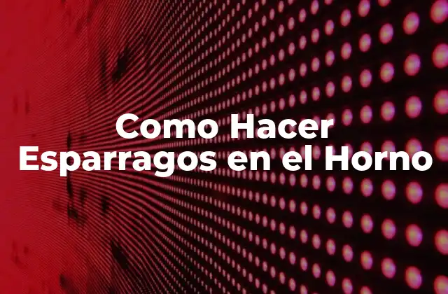 Como Hacer Esparragos en el Horno