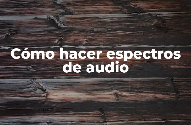 Cómo Hacer Espectros de Audio