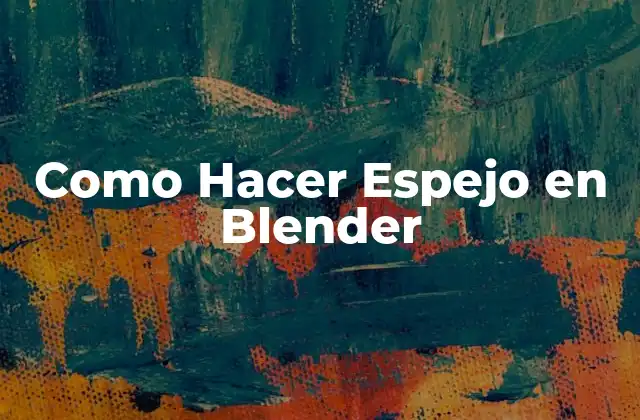 Como Hacer Espejo en Blender 2 ¿Qué es un Espejo en Blender y para Qué Sirve?