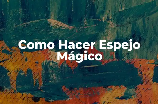 Como Hacer Espejo Mágico 2 ¿Qué es un Espejo Mágico y para qué Sirve?
