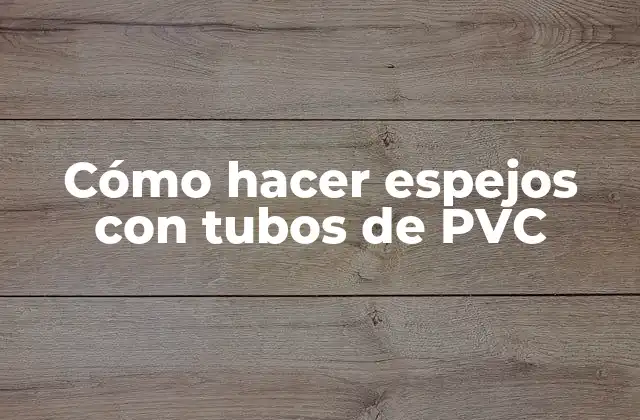 Cómo Hacer Espejos con Tubos de Pvc