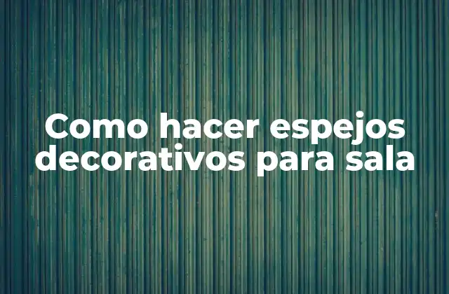Como Hacer Espejos Decorativos para Sala
